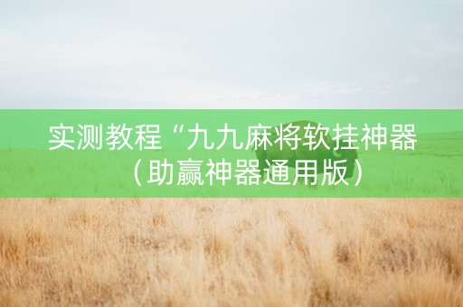 实测教程“九九麻将软挂神器（助赢神器通用版）