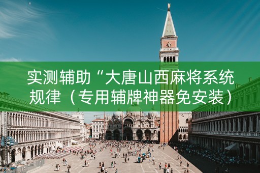 实测辅助“大唐山西麻将系统规律（专用辅牌神器免安装）