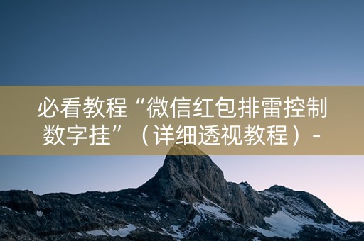 必看教程“微信红包排雷控制数字挂”（详细透视教程）-哔哩哔哩