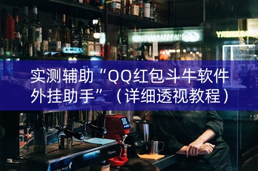 实测辅助“QQ红包斗牛软件外挂助手”（详细透视教程）-哔哩哔哩