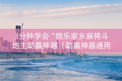 3分钟学会“微乐家乡麻将斗地主助赢神器（助赢神器通用版）