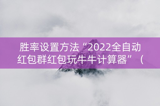 胜率设置方法“2022全自动红包群红包玩牛牛计算器”（详细透视教程）-哔哩哔哩