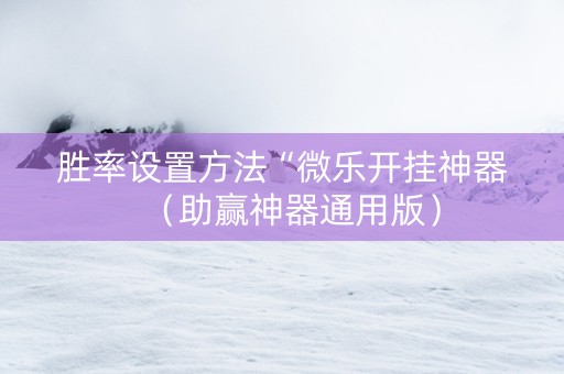 胜率设置方法“微乐开挂神器（助赢神器通用版）