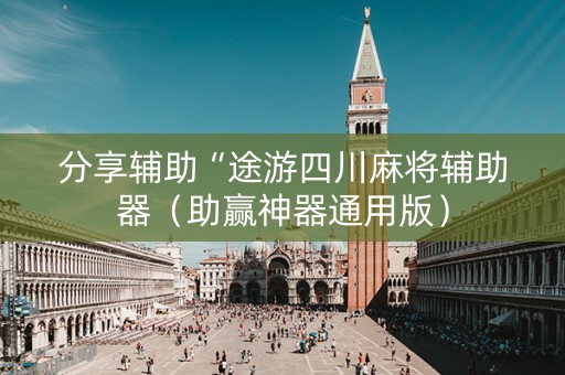 分享辅助“途游四川麻将辅助器（助赢神器通用版）