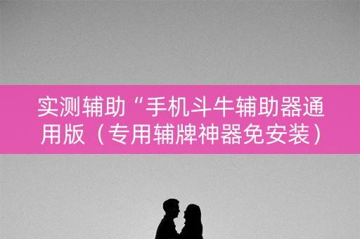 实测辅助“手机斗牛辅助器通用版（专用辅牌神器免安装）