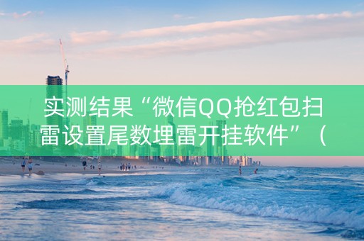 实测结果“微信QQ抢红包扫雷设置尾数埋雷开挂软件”（详细透视教程）-哔哩哔哩