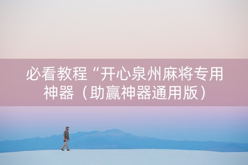 必看教程“开心泉州麻将专用神器（助赢神器通用版）