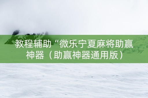 教程辅助“微乐宁夏麻将助赢神器（助赢神器通用版）