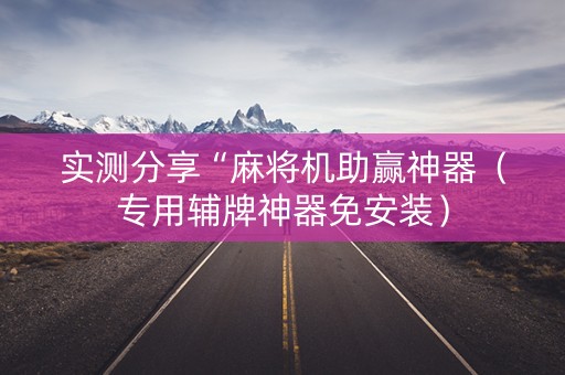 实测分享“麻将机助赢神器（专用辅牌神器免安装）