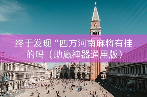 终于发现“四方河南麻将有挂的吗（助赢神器通用版）