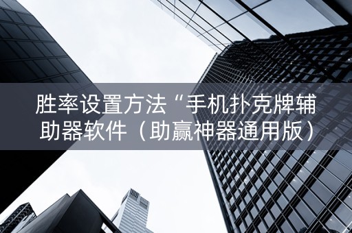 胜率设置方法“手机扑克牌辅助器软件（助赢神器通用版）