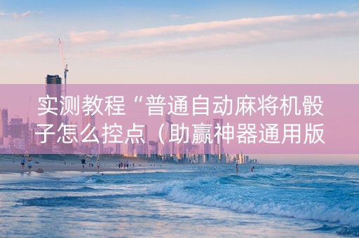 实测教程“普通自动麻将机骰子怎么控点（助赢神器通用版）