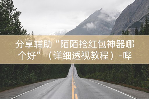 分享辅助“陌陌抢红包神器哪个好”（详细透视教程）-哔哩哔哩