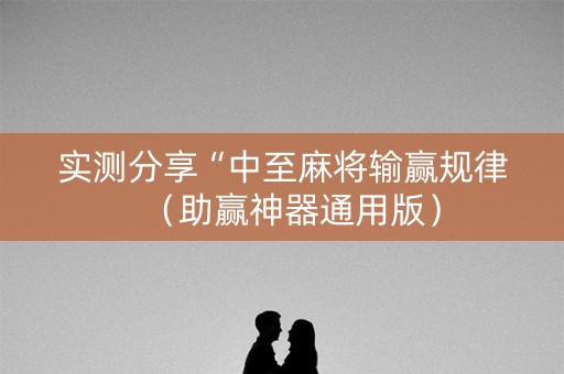 实测分享“中至麻将输赢规律（助赢神器通用版）