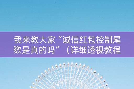 我来教大家“诚信红包控制尾数是真的吗”（详细透视教程）-哔哩哔哩