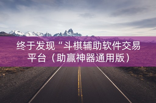 终于发现“斗棋辅助软件交易平台（助赢神器通用版）