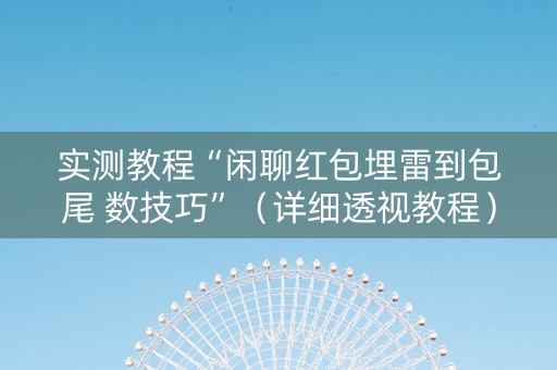 实测教程“闲聊红包埋雷到包尾 数技巧”（详细透视教程）-哔哩哔哩