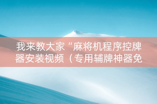我来教大家“麻将机程序控牌器安装视频（专用辅牌神器免安装）