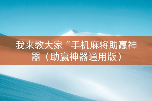 我来教大家“手机麻将助赢神器（助赢神器通用版）