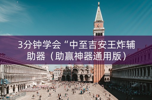 3分钟学会“中至吉安王炸辅助器（助赢神器通用版）