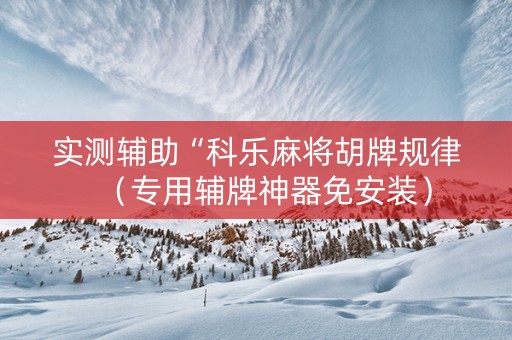 实测辅助“科乐麻将胡牌规律（专用辅牌神器免安装）