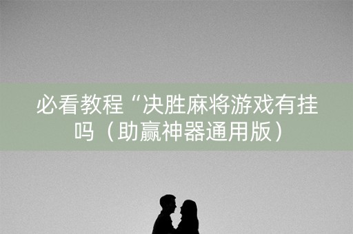 必看教程“决胜麻将游戏有挂吗（助赢神器通用版）