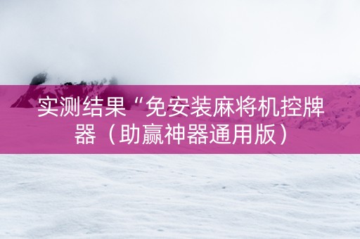 实测结果“免安装麻将机控牌器（助赢神器通用版）