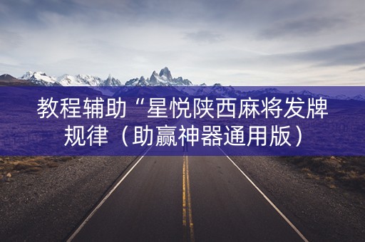 教程辅助“星悦陕西麻将发牌规律（助赢神器通用版）