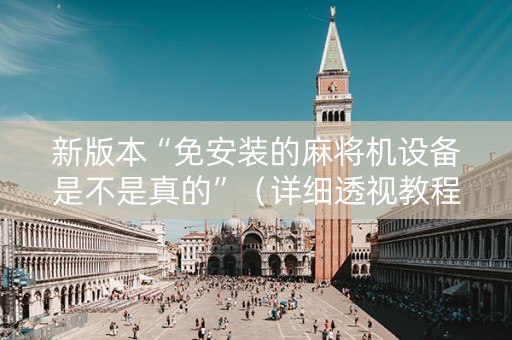 新版本“免安装的麻将机设备是不是真的”（详细透视教程）-哔哩哔哩
