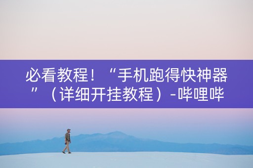必看教程！“手机跑得快神器”（详细开挂教程）-哔哩哔哩