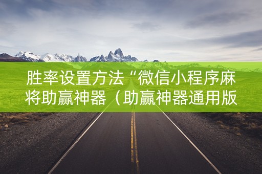 胜率设置方法“微信小程序麻将助赢神器（助赢神器通用版）
