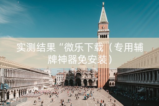 实测结果“微乐下载（专用辅牌神器免安装）