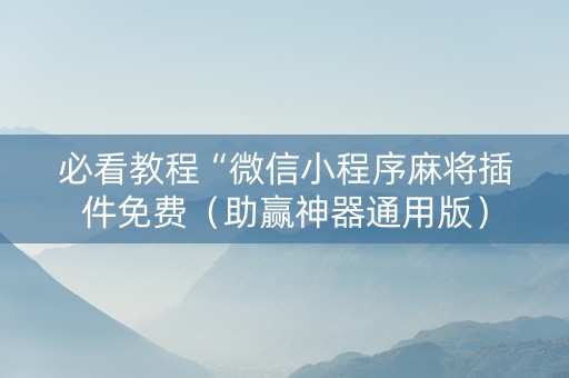 必看教程“微信小程序麻将插件免费（助赢神器通用版）