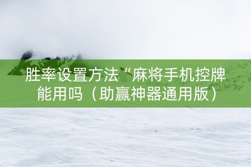 胜率设置方法“麻将手机控牌能用吗（助赢神器通用版）