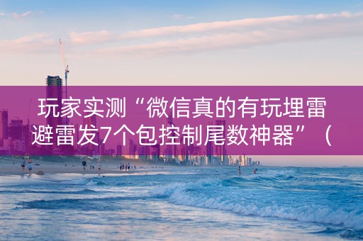 玩家实测“微信真的有玩埋雷避雷发7个包控制尾数神器”（详细透视教程）-哔哩哔哩