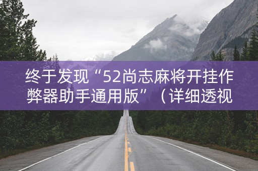 终于发现“52尚志麻将开挂作弊器助手通用版”（详细透视教程）-哔哩哔哩