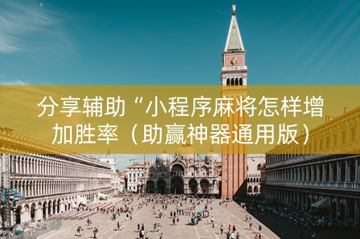 分享辅助“小程序麻将怎样增加胜率（助赢神器通用版）