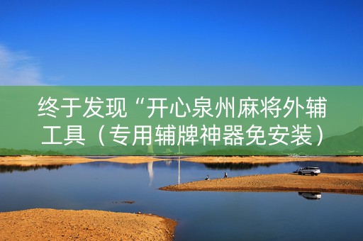 终于发现“开心泉州麻将外辅工具（专用辅牌神器免安装）