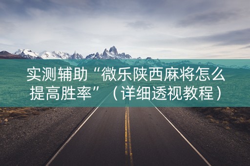 实测辅助“微乐陕西麻将怎么提高胜率”（详细透视教程）-哔哩哔哩