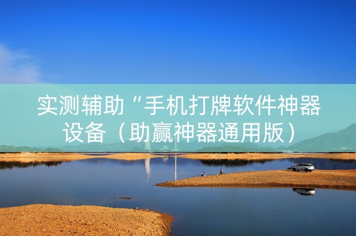 实测辅助“手机打牌软件神器设备（助赢神器通用版）