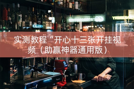 实测教程“开心十三张开挂视频（助赢神器通用版）