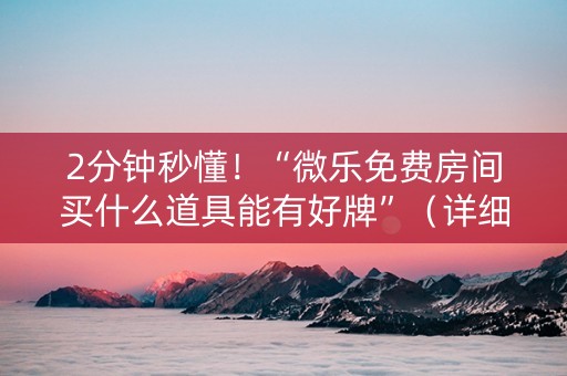2分钟秒懂！“微乐免费房间买什么道具能有好牌”（详细开挂教程）-哔哩哔哩