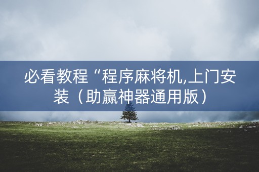 必看教程“程序麻将机,上门安装（助赢神器通用版）