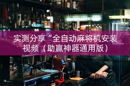 实测分享“全自动麻将机安装视频（助赢神器通用版）