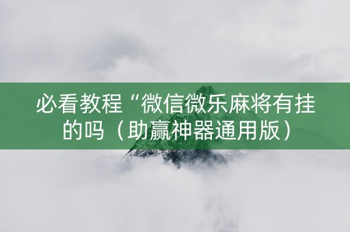 必看教程“微信微乐麻将有挂的吗（助赢神器通用版）