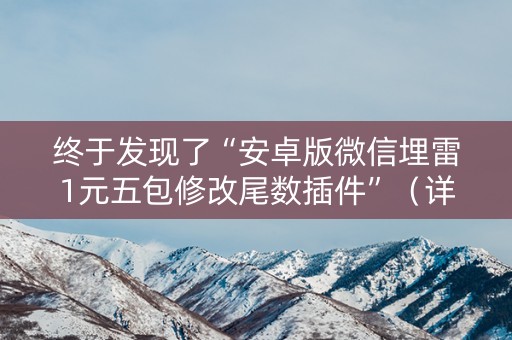 终于发现了“安卓版微信埋雷1元五包修改尾数插件”（详细透视教程）-哔哩哔哩