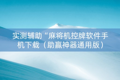 实测辅助“麻将机控牌软件手机下载（助赢神器通用版）