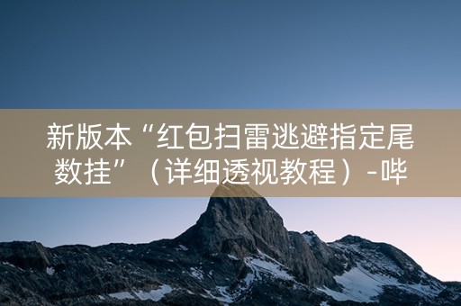 新版本“红包扫雷逃避指定尾数挂”（详细透视教程）-哔哩哔哩