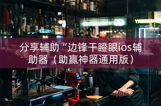 分享辅助“边锋干瞪眼ios辅助器（助赢神器通用版）
