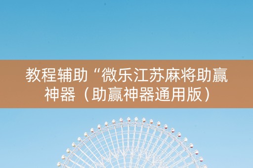 教程辅助“微乐江苏麻将助赢神器（助赢神器通用版）